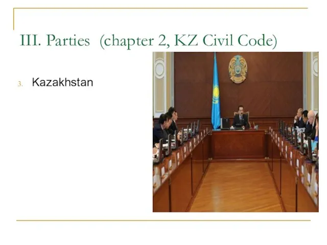III. Parties (chapter 2, KZ Civil Code) Kazakhstan