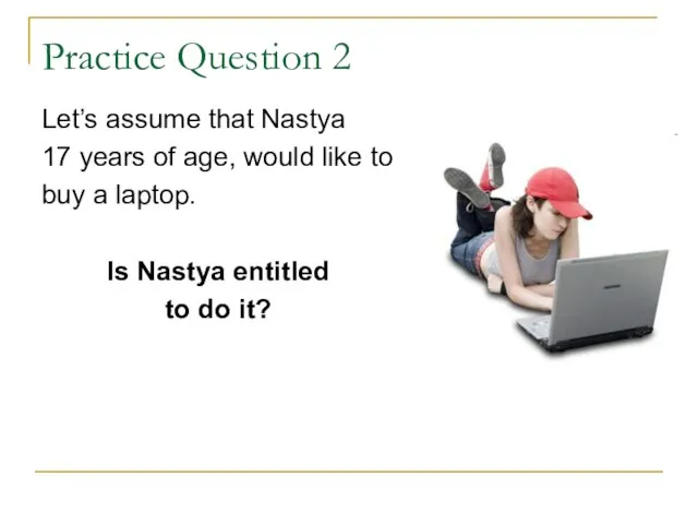 Practice Question 2 Let’s assume that Nastya 17 years of age, would