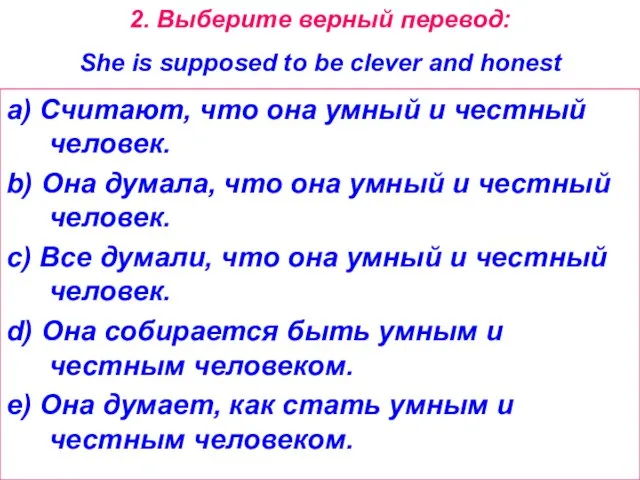 2. Выберите верный перевод: She is supposed to be clever and honest