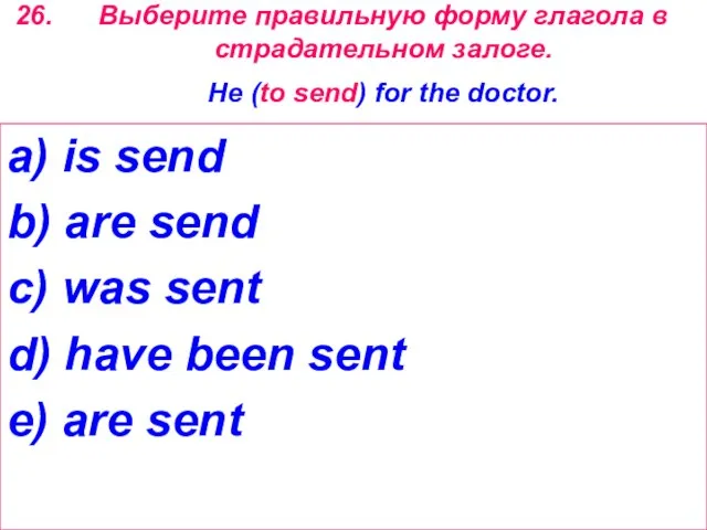 Выберите правильную форму глагола в страдательном залоге. He (to send) for the