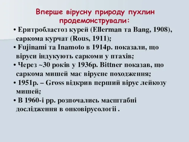 Вперше вірусну природу пухлин продемонстрували: Еритробластоз курей (Ellerman та Bang, 1908), саркома