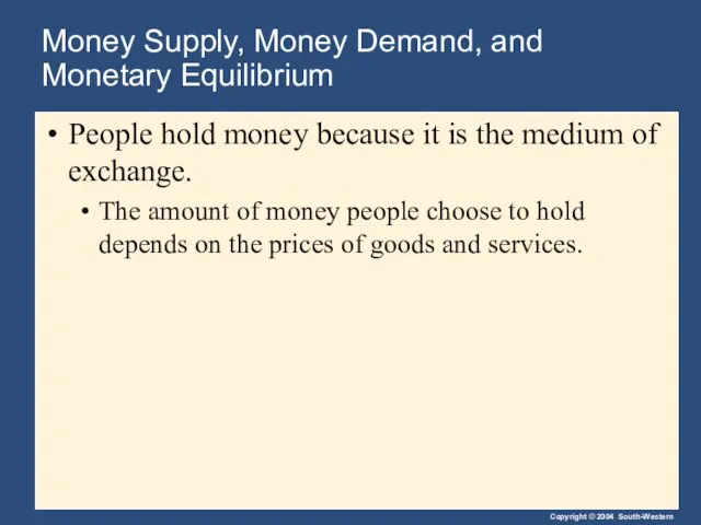 Money Supply, Money Demand, and Monetary Equilibrium People hold money because it