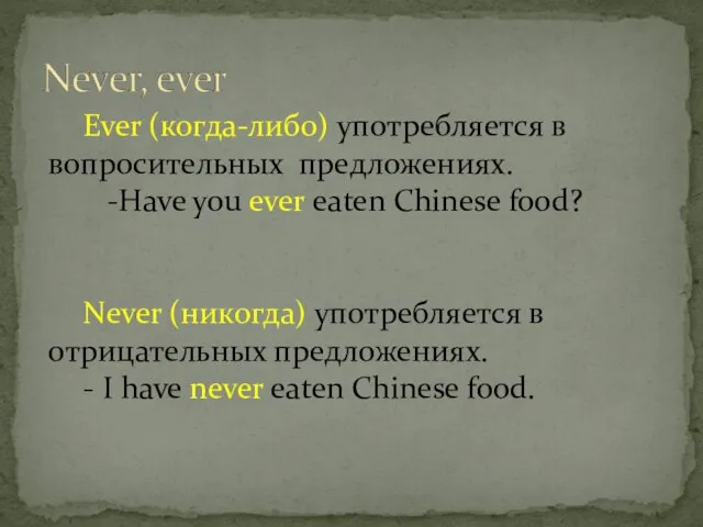 Ever (когда-либо) употребляется в вопросительных предложениях. Have you ever eaten Chinese food?