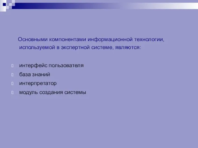 Основными компонентами информационной технологии, используемой в экспертной системе, являются: интерфейс пользователя база