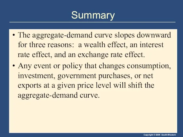 Summary The aggregate-demand curve slopes downward for three reasons: a wealth effect,