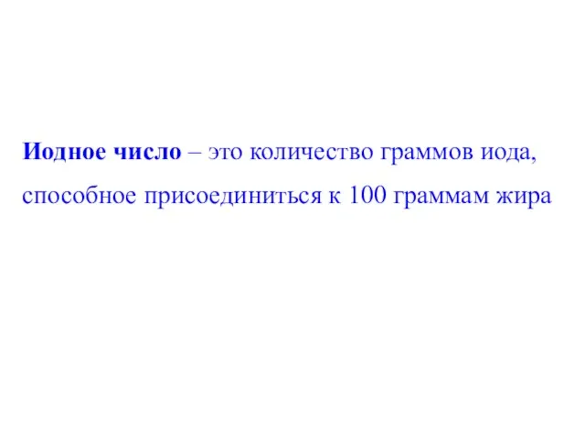 Иодное число – это количество граммов иода, способное присоединиться к 100 граммам жира