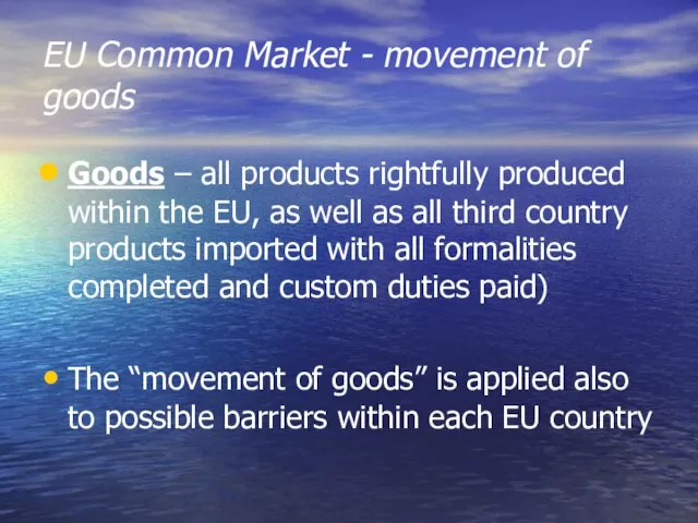 EU Common Market - movement of goods Goods – all products rightfully