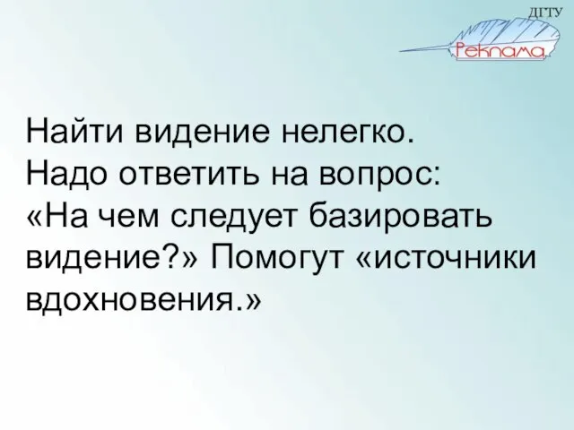 Найти видение нелегко. Надо ответить на вопрос: «На чем следует базировать видение?» Помогут «источники вдохновения.»