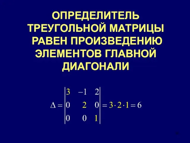 ОПРЕДЕЛИТЕЛЬ ТРЕУГОЛЬНОЙ МАТРИЦЫ РАВЕН ПРОИЗВЕДЕНИЮ ЭЛЕМЕНТОВ ГЛАВНОЙ ДИАГОНАЛИ