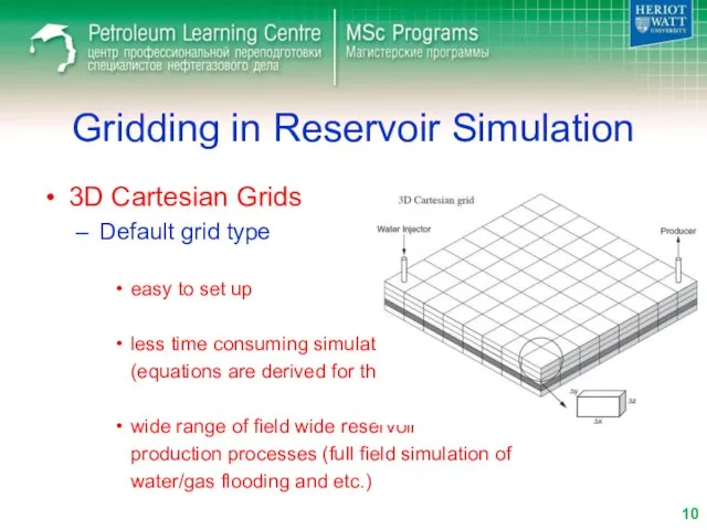 Gridding in Reservoir Simulation 3D Cartesian Grids Default grid type easy to