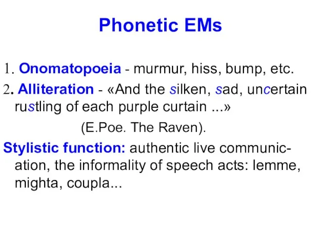Phonetic EMs 1. Onomatopoeia - murmur, hiss, bump, etc. 2. Alliteration -