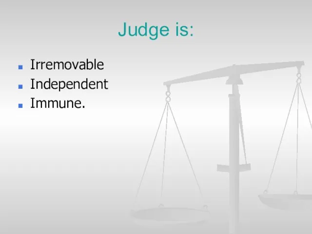 Judge is: Irremovable Independent Immune.