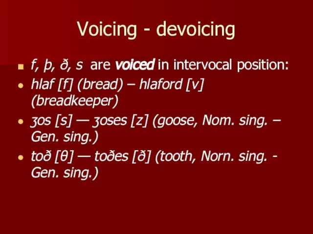 Voicing - devoicing f, þ, ð, s are voiced in intervocal position: