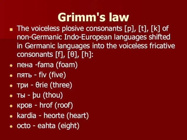Grimm's law The voiceless plosive consonants [p], [t], [k] of non-Germanic Indo-European