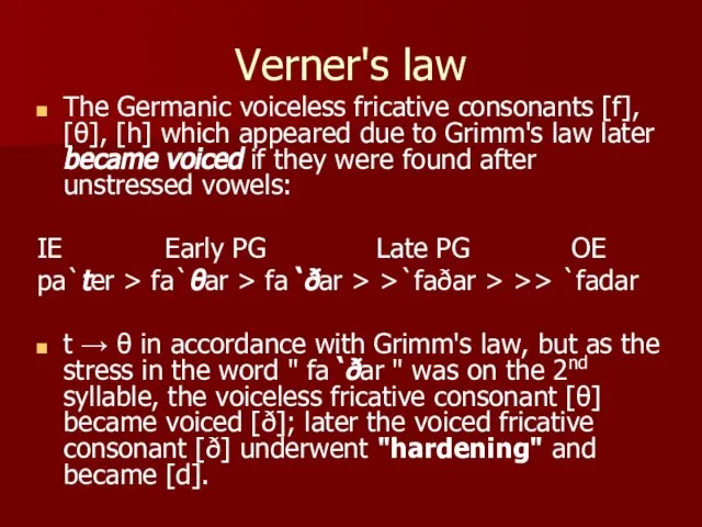 Verner's law The Germanic voiceless fricative consonants [f], [θ], [h] which appeared