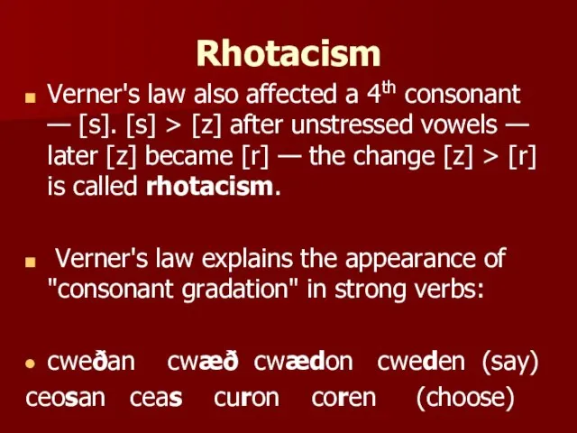 Rhotacism Verner's law also affected a 4th consonant — [s]. [s] >
