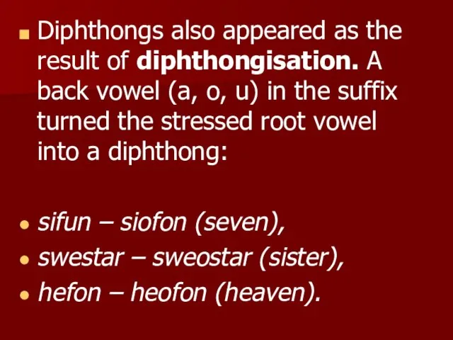 Diphthongs also appeared as the result of diphthongisation. A back vowel (a,