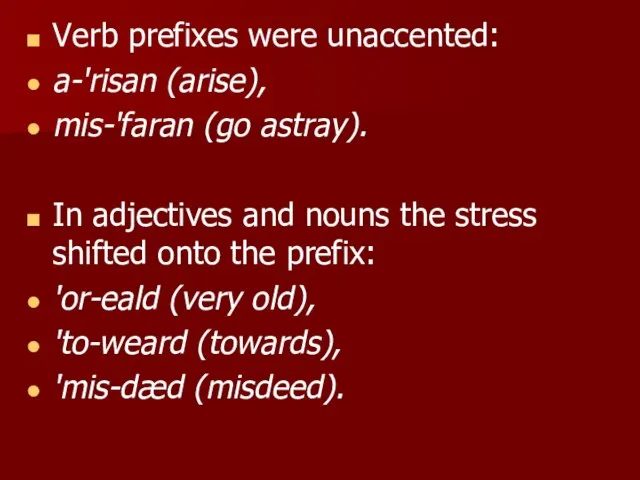 Verb prefixes were unaccented: a-'risan (arise), mis-'faran (go astray). In adjectives and