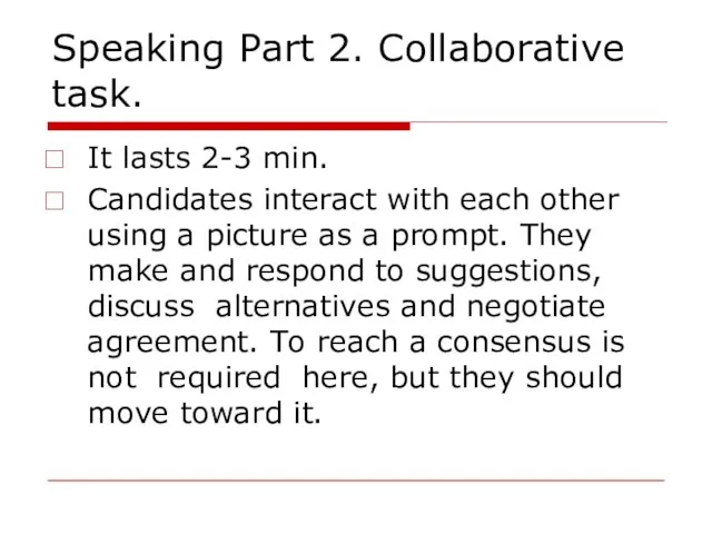 Speaking Part 2. Collaborative task. It lasts 2-3 min. Candidates interact with