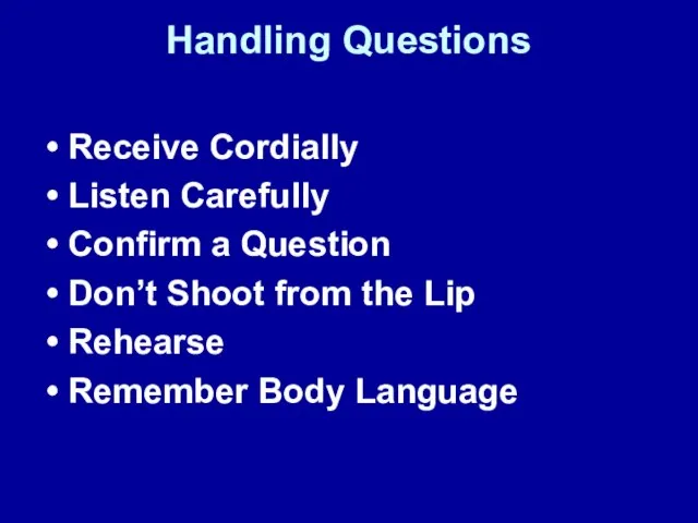Handling Questions Receive Cordially Listen Carefully Confirm a Question Don’t Shoot from