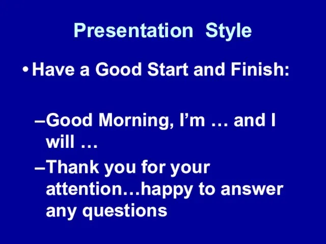 Presentation Style Have a Good Start and Finish: Good Morning, I’m …