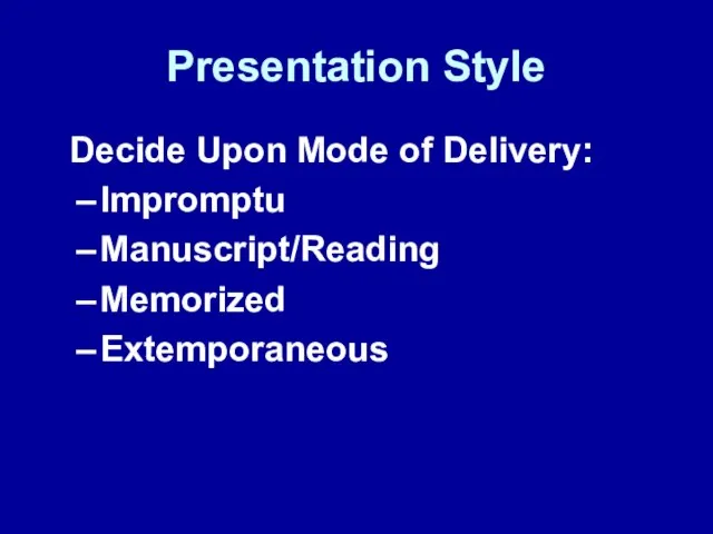 Presentation Style Decide Upon Mode of Delivery: Impromptu Manuscript/Reading Memorized Extemporaneous