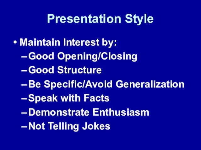 Presentation Style Maintain Interest by: Good Opening/Closing Good Structure Be Specific/Avoid Generalization