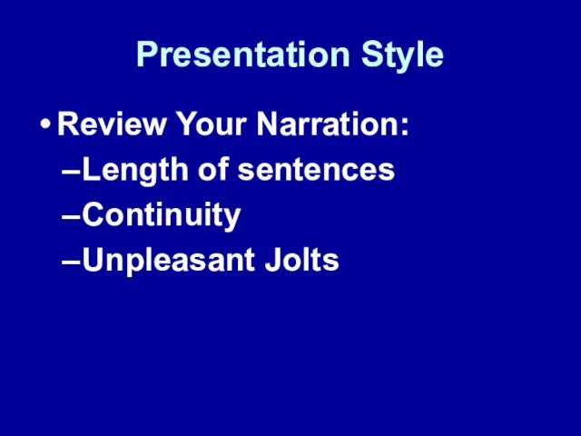 Presentation Style Review Your Narration: Length of sentences Continuity Unpleasant Jolts