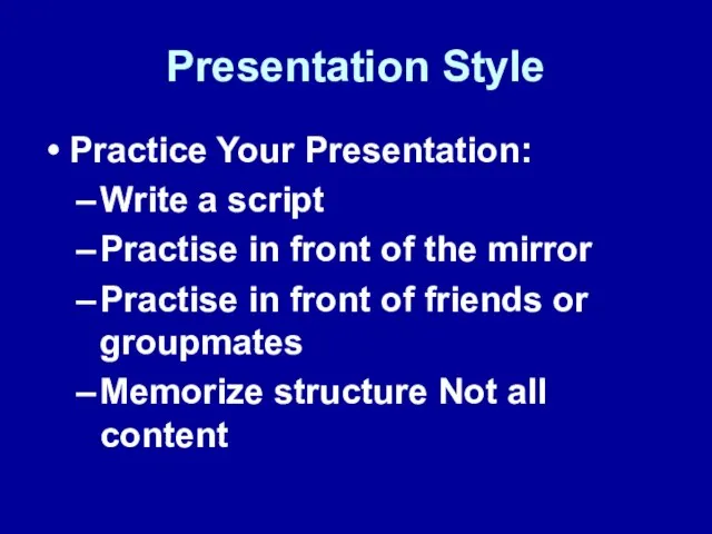 Presentation Style Practice Your Presentation: Write a script Practise in front of