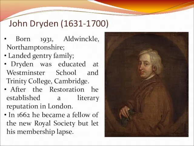 John Dryden (1631-1700) Born 1931, Aldwinckle, Northamptonshire; Landed gentry family; Dryden was