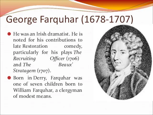 George Farquhar (1678-1707) He was an Irish dramatist. He is noted for