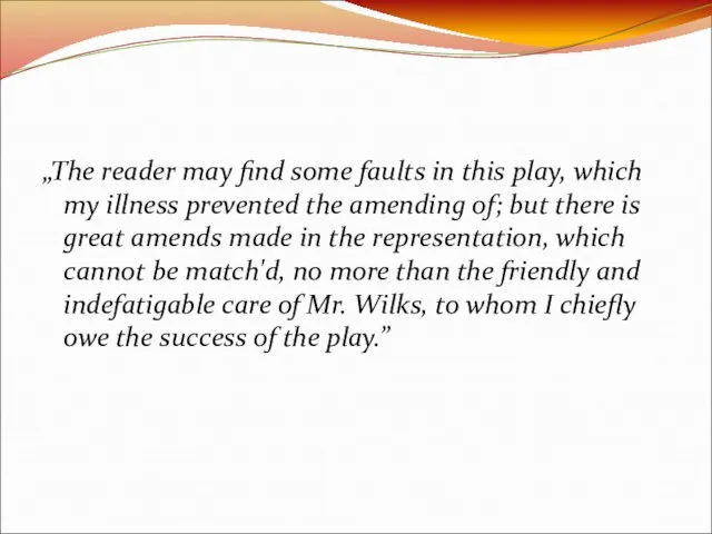 „The reader may find some faults in this play, which my illness