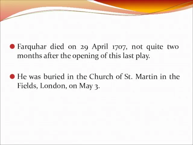 Farquhar died on 29 April 1707, not quite two months after the