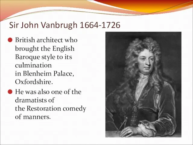 Sir John Vanbrugh 1664-1726 British architect who brought the English Baroque style
