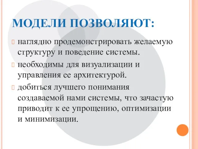 МОДЕЛИ ПОЗВОЛЯЮТ: наглядно продемонстрировать желаемую структуру и поведение системы. необходимы для визуализации