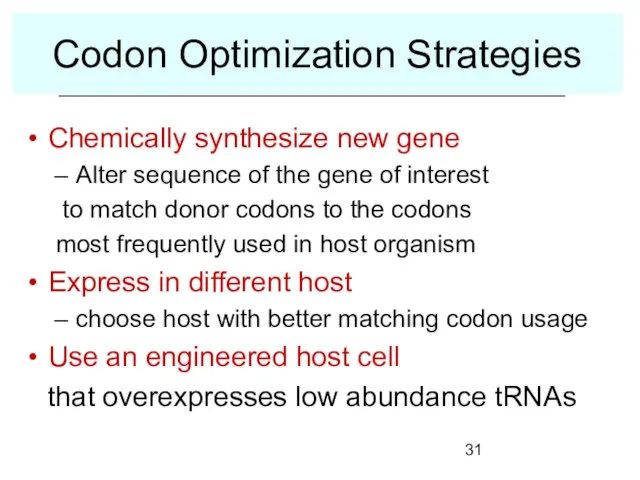 Codon Optimization Strategies Chemically synthesize new gene Alter sequence of the gene