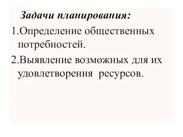 Задачи планирования: 1.Определение общественных потребностей. 2.Выявление возможных для их удовлетворения ресурсов.