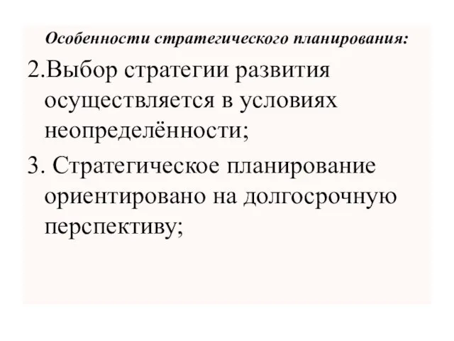 Особенности стратегического планирования: 2.Выбор стратегии развития осуществляется в условиях неопределённости; 3. Стратегическое