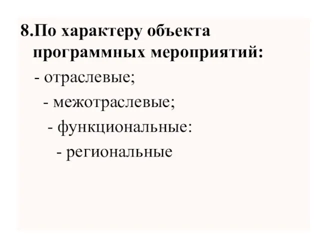 8.По характеру объекта программных мероприятий: - отраслевые; - межотраслевые; - функциональные: - региональные