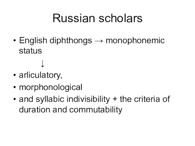 Russian scholars English diphthongs → monophonemic status ↓ arliculatory, morphonological and syllabic