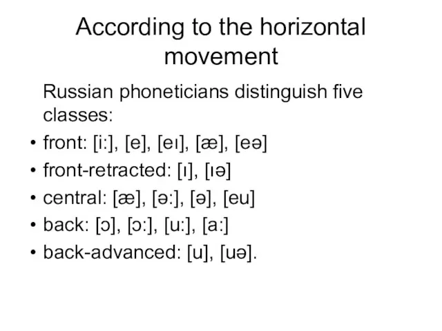 According to the horizontal movement Russian phoneticians distinguish five classes: front: [i:],