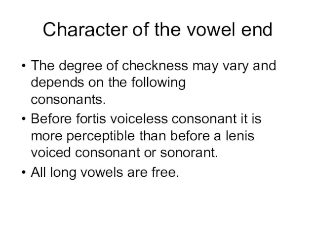 Character of the vowel end The degree of checkness may vary and