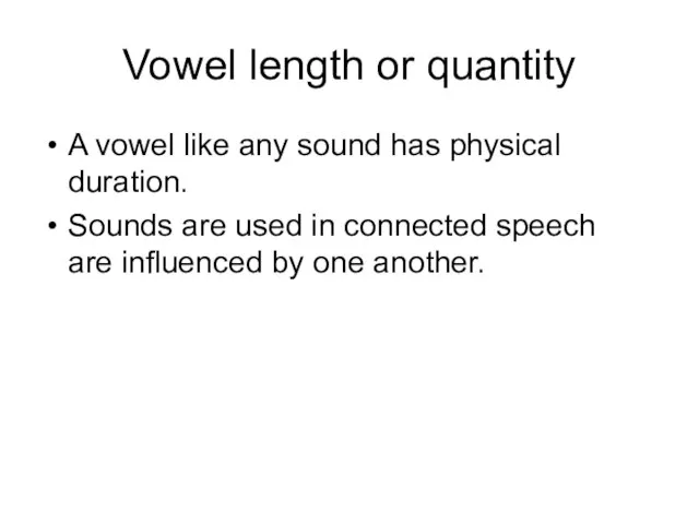 Vowel length or quantity A vowel like any sound has physical duration.