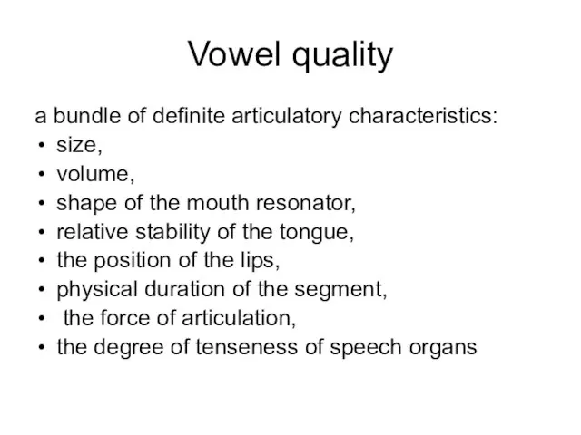 Vowel quality a bundle of definite articulatory characteristics: size, volume, shape of