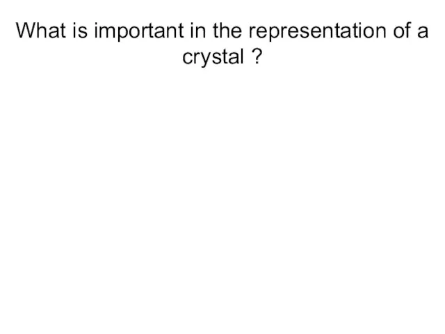 What is important in the representation of a crystal ?