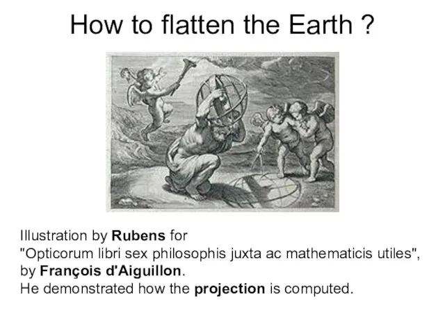 How to flatten the Earth ? Illustration by Rubens for "Opticorum libri