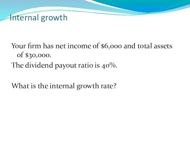 Internal growth Your firm has net income of $6,000 and total assets