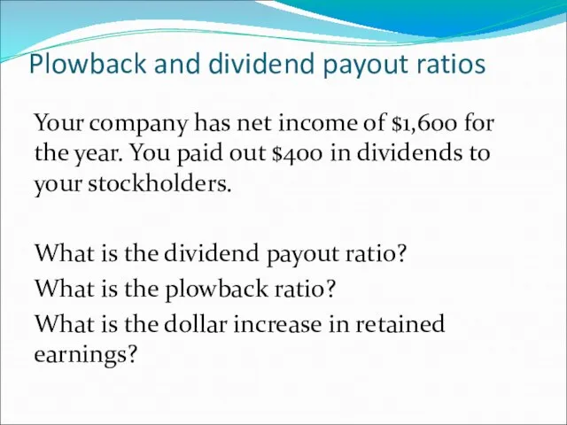 Plowback and dividend payout ratios Your company has net income of $1,600