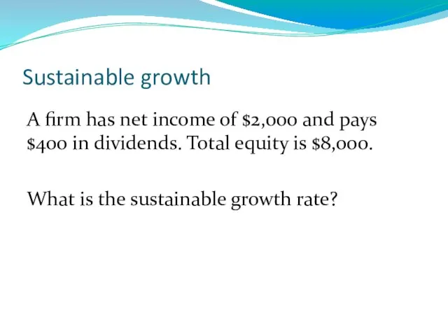 Sustainable growth A firm has net income of $2,000 and pays $400