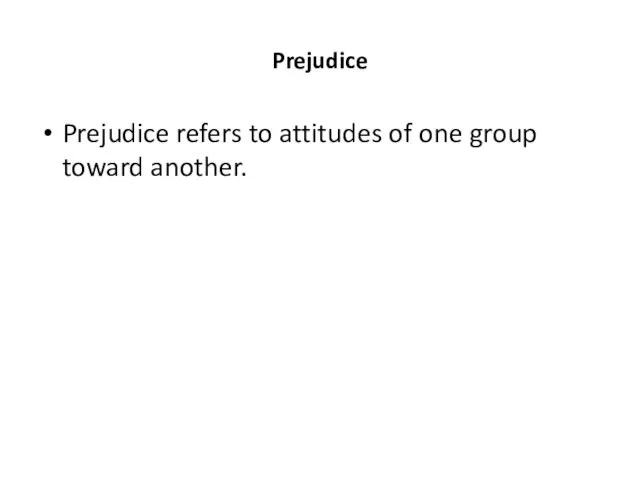 Prejudice Prejudice refers to attitudes of one group toward another.